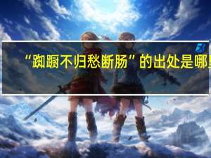 “踟蹰不归愁断肠”的出处是哪里
