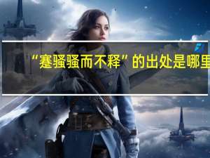 “蹇骚骚而不释”的出处是哪里