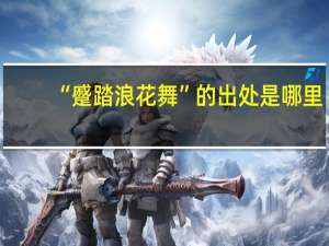 “蹙踏浪花舞”的出处是哪里