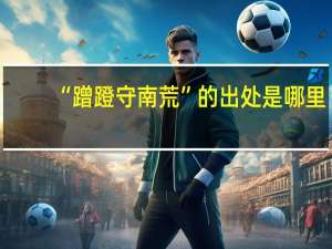 “蹭蹬守南荒”的出处是哪里