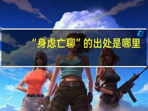 “身虑亡聊”的出处是哪里