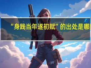 “身践当年遂初赋”的出处是哪里