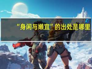 “身闲与嬾宜”的出处是哪里