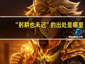 “躬耕也未迟”的出处是哪里