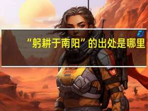 “躬耕于南阳”的出处是哪里