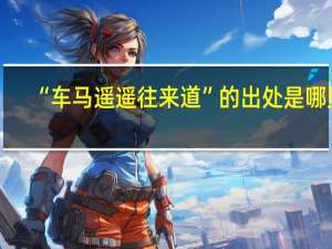 “车马遥遥往来道”的出处是哪里