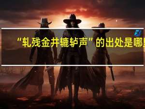 “轧残金井辘轳声”的出处是哪里