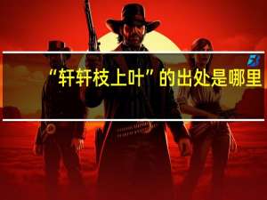 “轩轩枝上叶”的出处是哪里