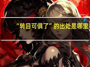 “转目可俱了”的出处是哪里