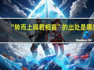 “转而上闻君相喜”的出处是哪里