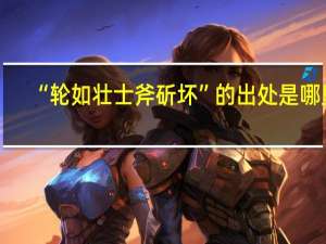 “轮如壮士斧斫坏”的出处是哪里
