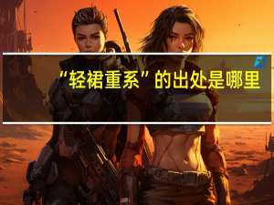 “轻裙重系”的出处是哪里