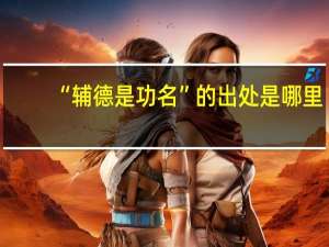 “辅德是功名”的出处是哪里