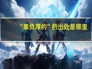 “辜负厚约”的出处是哪里
