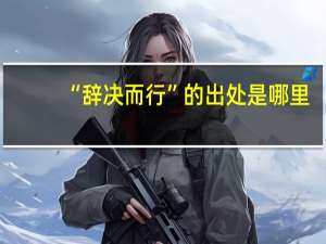 “辞决而行”的出处是哪里