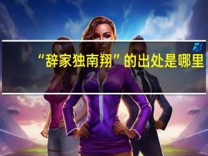 “辞家独南翔”的出处是哪里