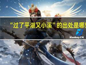 “过了平湖又小溪”的出处是哪里