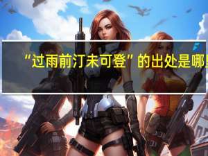 “过雨前汀未可登”的出处是哪里
