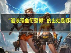 “迎浪孺鱼衔藻掷”的出处是哪里