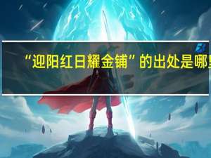 “迎阳红日耀金铺”的出处是哪里