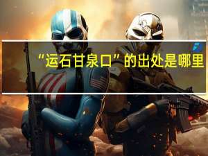 “运石甘泉口”的出处是哪里