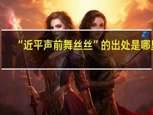 “近平声前舞丝丝”的出处是哪里