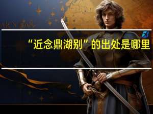 “近念鼎湖别”的出处是哪里