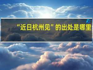 “近日杭州见”的出处是哪里