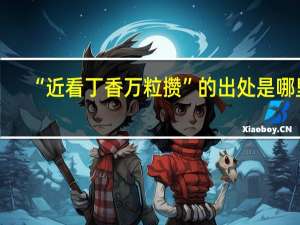 “近看丁香万粒攒”的出处是哪里