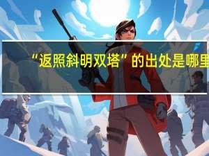 “返照斜明双塔”的出处是哪里