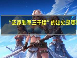 “还家剩草三千牍”的出处是哪里