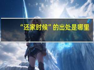 “还家时候”的出处是哪里
