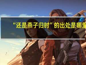 “还是燕子归时”的出处是哪里