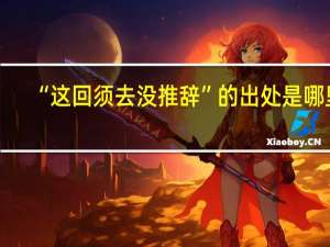 “这回须去没推辞”的出处是哪里