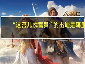 “这答儿忒富贵”的出处是哪里