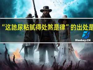 “这訑尿粘腻得处煞是律”的出处是哪里