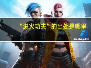 “进火功夫”的出处是哪里