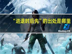 “进退时后先”的出处是哪里