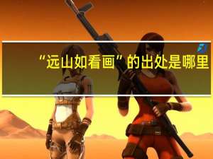 “远山如看画”的出处是哪里