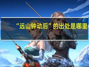 “远山钟动后”的出处是哪里