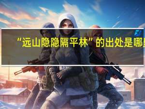 “远山隐隐隔平林”的出处是哪里