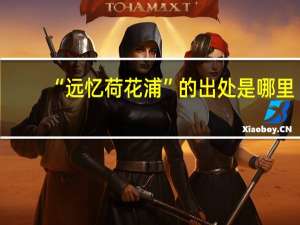 “远忆荷花浦”的出处是哪里