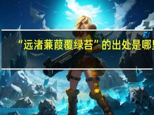 “远渚蒹葭覆绿苔”的出处是哪里