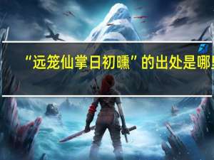 “远笼仙掌日初曛”的出处是哪里