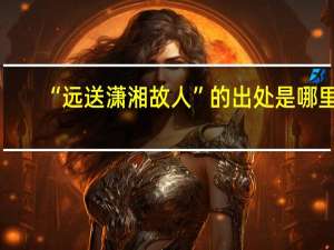 “远送潇湘故人”的出处是哪里
