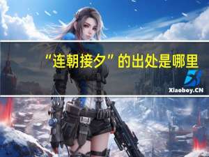 “连朝接夕”的出处是哪里