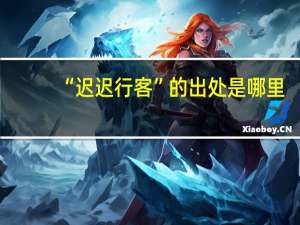 “迟迟行客”的出处是哪里
