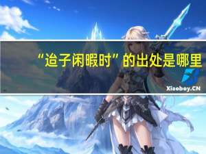 “迨子闲暇时”的出处是哪里