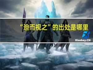 “迫而视之”的出处是哪里