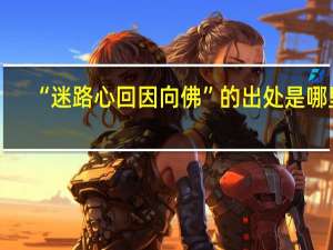 “迷路心回因向佛”的出处是哪里